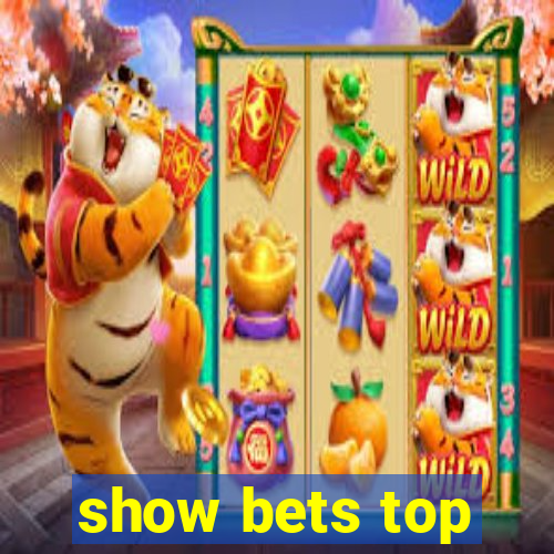 show bets top